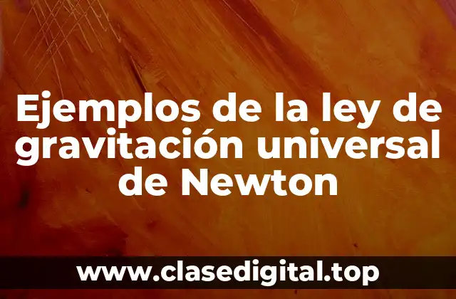 Ejemplos de la ley de gravitación universal de Newton