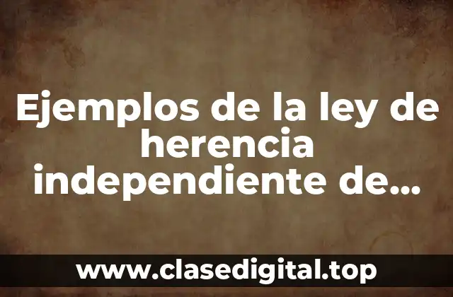 Ejemplos de la ley de herencia independiente de caracteres