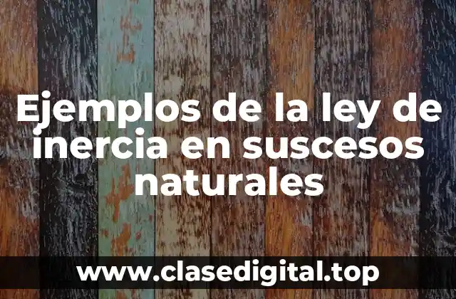 Ejemplos de la ley de inercia en sucesos naturales