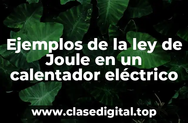 Ejemplos de la ley de Joule en un calentador eléctrico