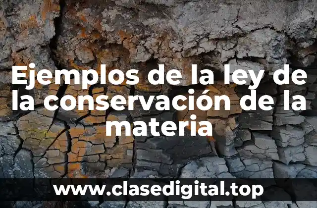 Ejemplos de la ley de la conservación de la materia