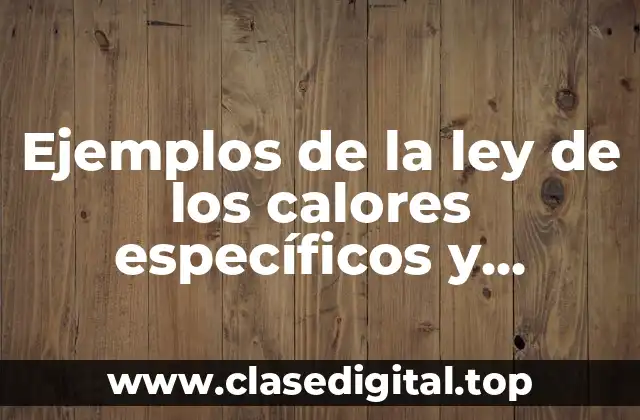 Ejemplos de la ley de los calores específicos y Significado