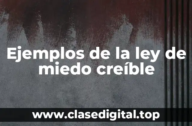 Ejemplos de la ley de miedo creíble