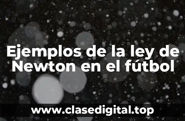 Ejemplos de la ley de Newton en el fútbol