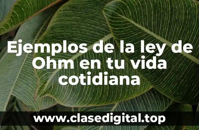 Ejemplos de la ley de Ohm en tu vida cotidiana