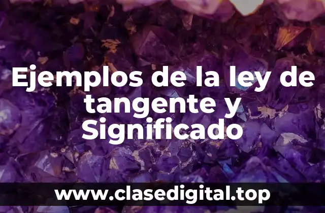 Ejemplos de la ley de tangente y Significado