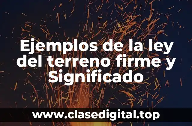 Ejemplos de la ley del terreno firme y Significado