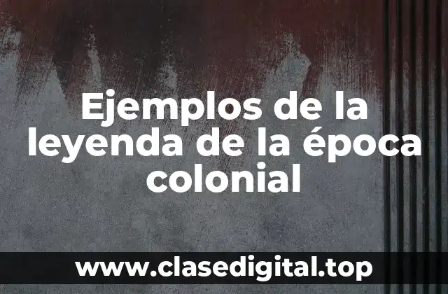 Ejemplos de la leyenda de la época colonial