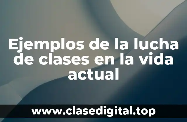 Ejemplos de la lucha de clases en la vida actual