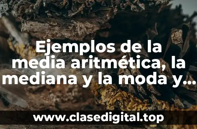 Ejemplos de la media aritmética, la mediana y la moda y Significado