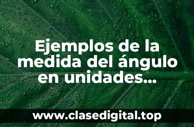 Ejemplos de la medida del ángulo en unidades sexagesimales