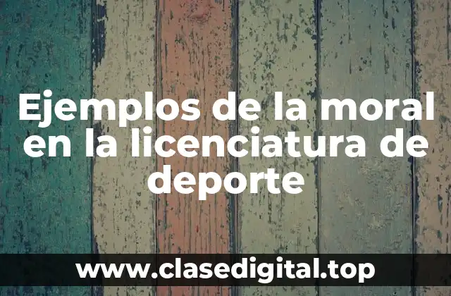 Ejemplos de la moral en la licenciatura de deporte