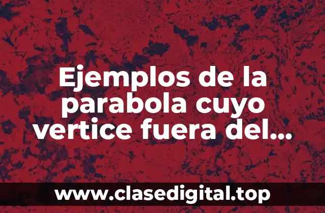 Ejemplos de la parabola cuyo vertice fuera del origen