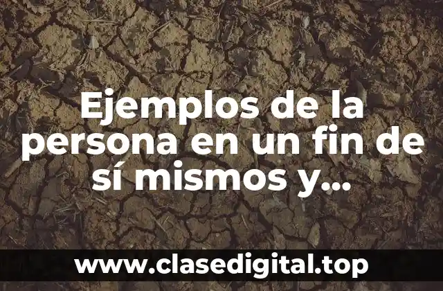 Ejemplos de la persona en un fin de sí mismos y Significado