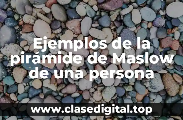 Ejemplos de la pirámide de Maslow de una persona