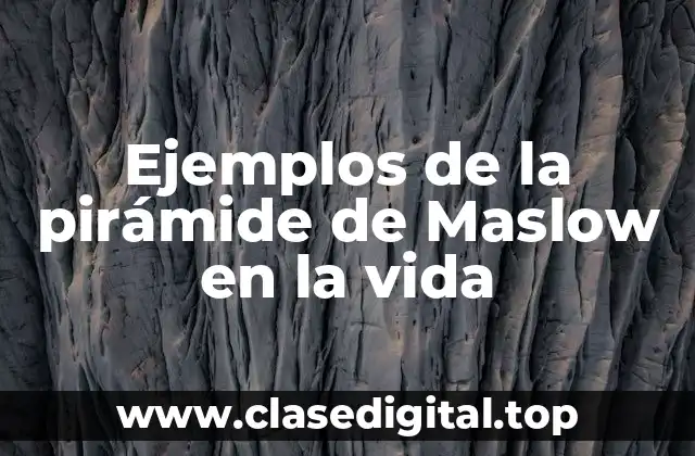 Ejemplos de la pirámide de Maslow en la vida