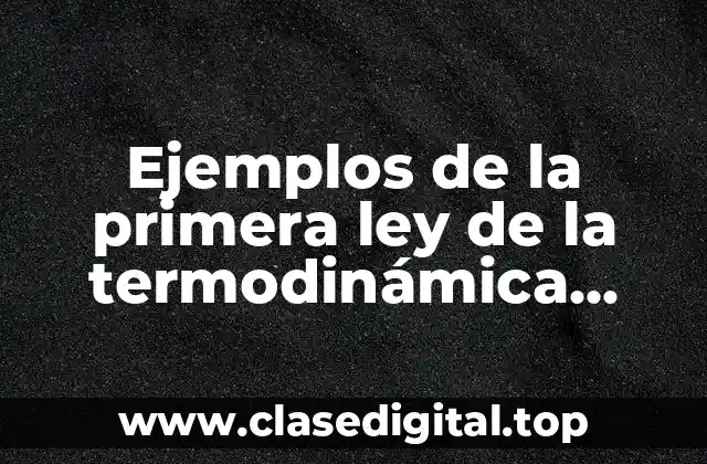Ejemplos de la primera ley de la termodinámica combustion y Significado