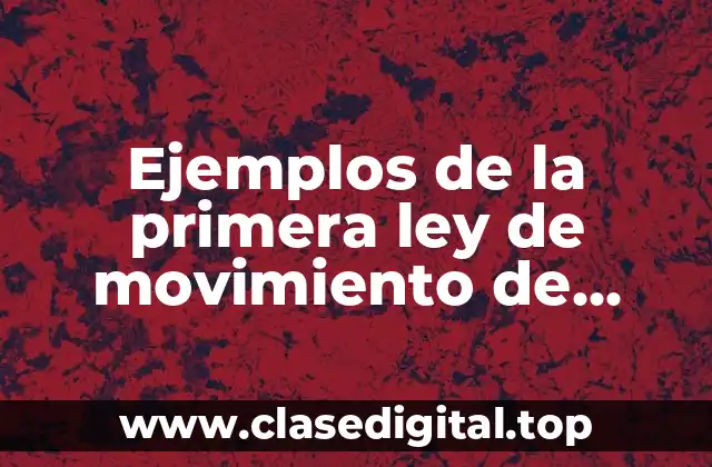 Ejemplos de la primera ley de movimiento de Newton y Significado