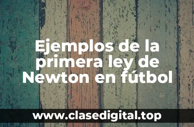 Ejemplos de la primera ley de Newton en fútbol