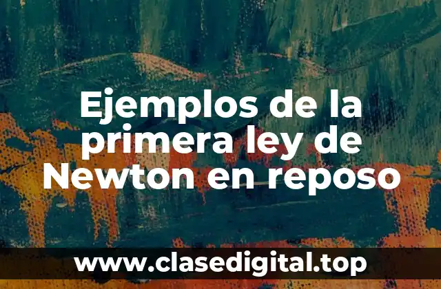 Ejemplos de la primera ley de Newton en reposo