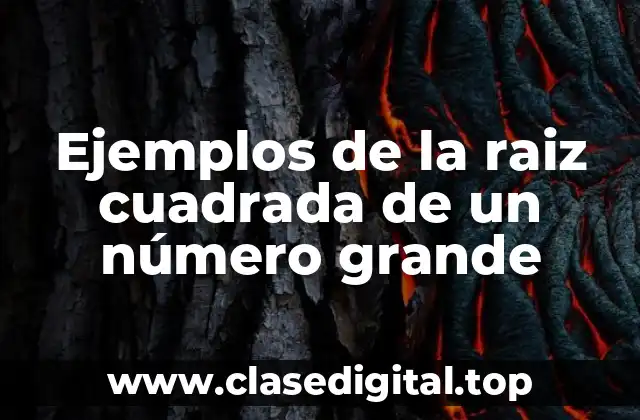 Ejemplos de la raiz cuadrada de un número grande