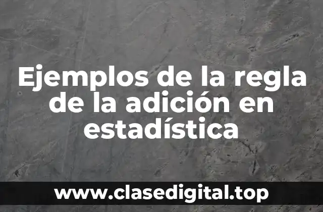 Ejemplos de la regla de la adición en estadística
