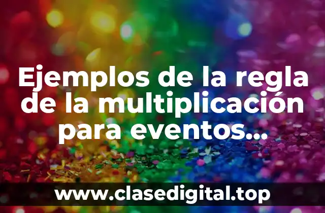 Ejemplos de la regla de la multiplicación para eventos independientes