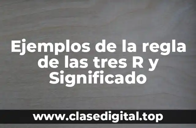Ejemplos de la regla de las tres R y Significado