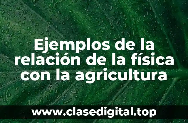 Ejemplos de la relación de la física con la agricultura