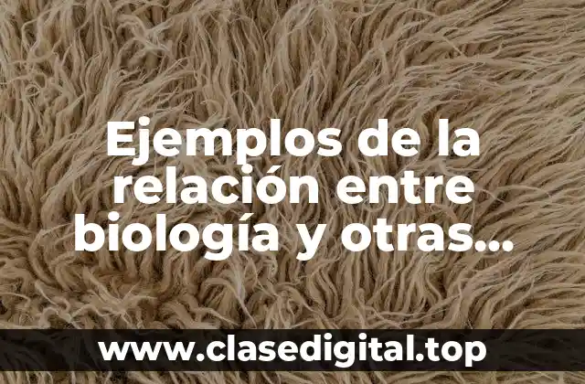 Ejemplos de la relación entre biología y otras ciencias