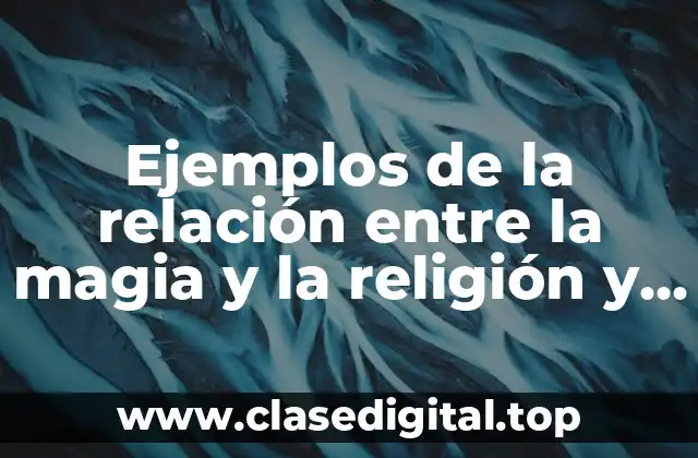 Ejemplos de la relación entre la magia y la religión y Significado