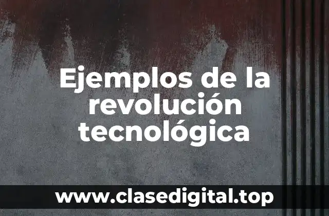Ejemplos de la revolución tecnológica