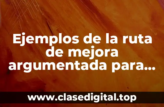 Ejemplos de la ruta de mejora argumentada para secundaria