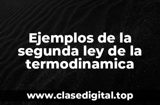 Ejemplos de la segunda ley de la termodinamica