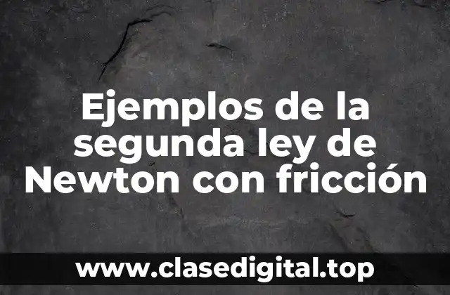 Ejemplos de la segunda ley de Newton con fricción