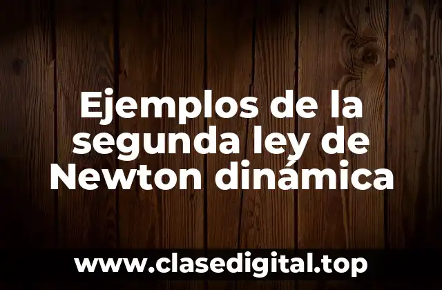 Ejemplos de la segunda ley de Newton dinámica