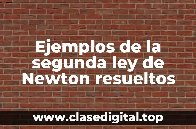 Ejemplos de la segunda ley de Newton resueltos