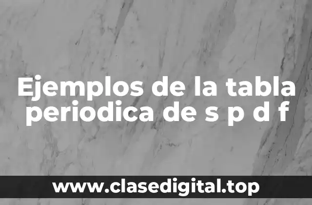 Ejemplos de la tabla periodica de s p d f