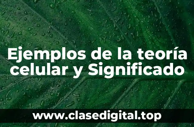 Ejemplos de la teoría celular y Significado