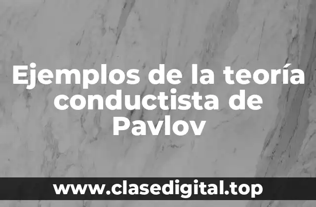 Ejemplos de la teoría conductista de Pavlov