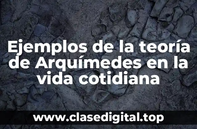 Ejemplos de la teoría de Arquímedes en la vida cotidiana