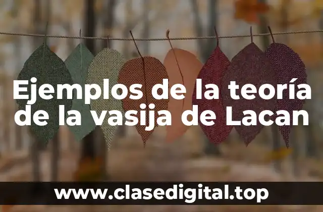 Ejemplos de la teoría de la vasija de Lacan