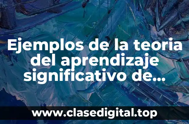 Ejemplos de la teoria del aprendizaje significativo de David Ausubel