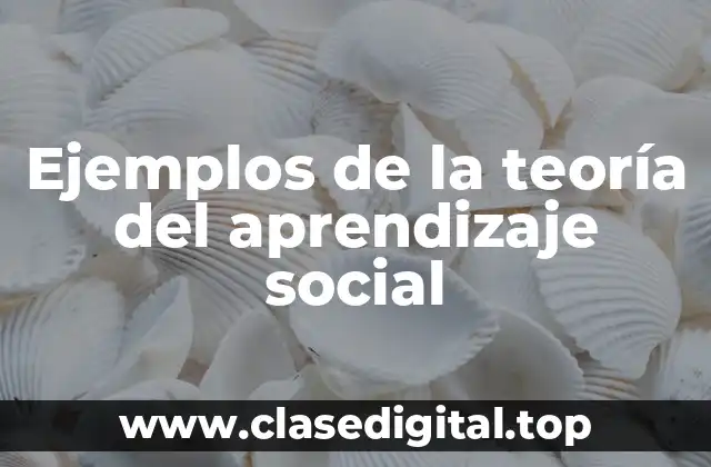 Ejemplos de la teoría del aprendizaje social