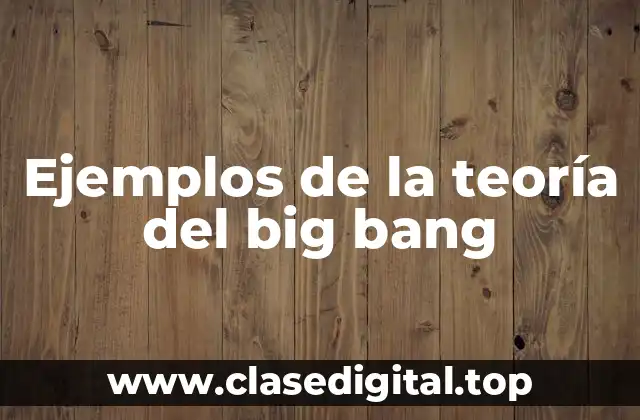 Ejemplos de la teoría del big bang