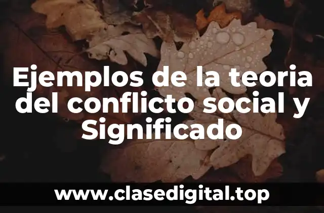Ejemplos de la teoria del conflicto social y Significado