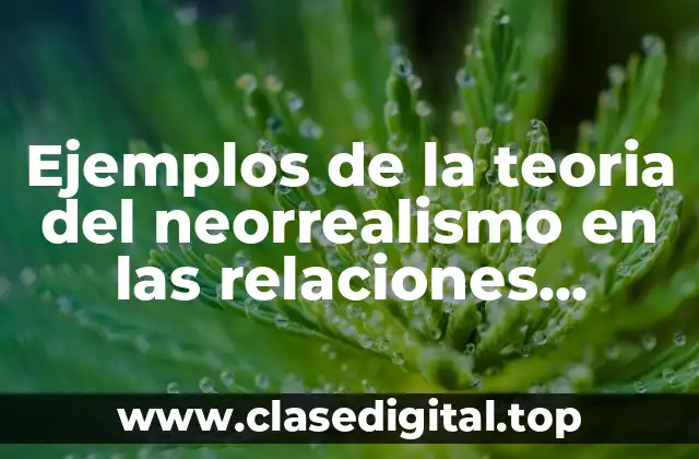 Ejemplos de la teoria del neorrealismo en las relaciones internacionales