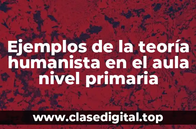 Ejemplos de la teoría humanista en el aula nivel primaria
