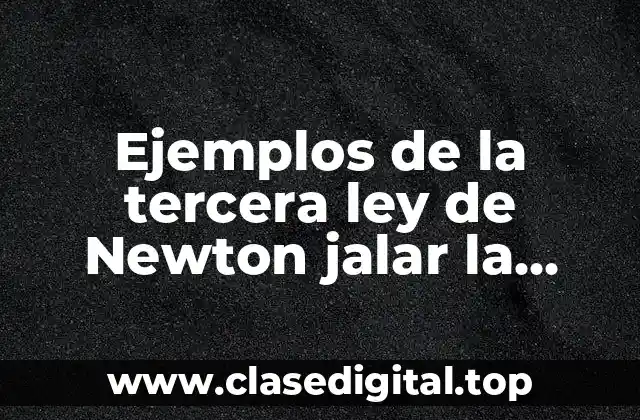 Ejemplos de la tercera ley de Newton jalar la cuerda