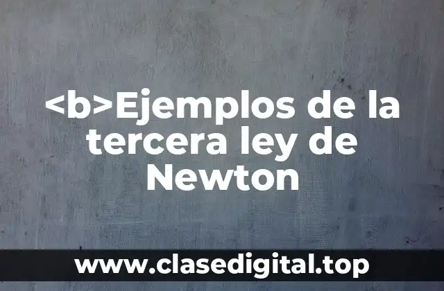 <b>Ejemplos de la tercera ley de Newton